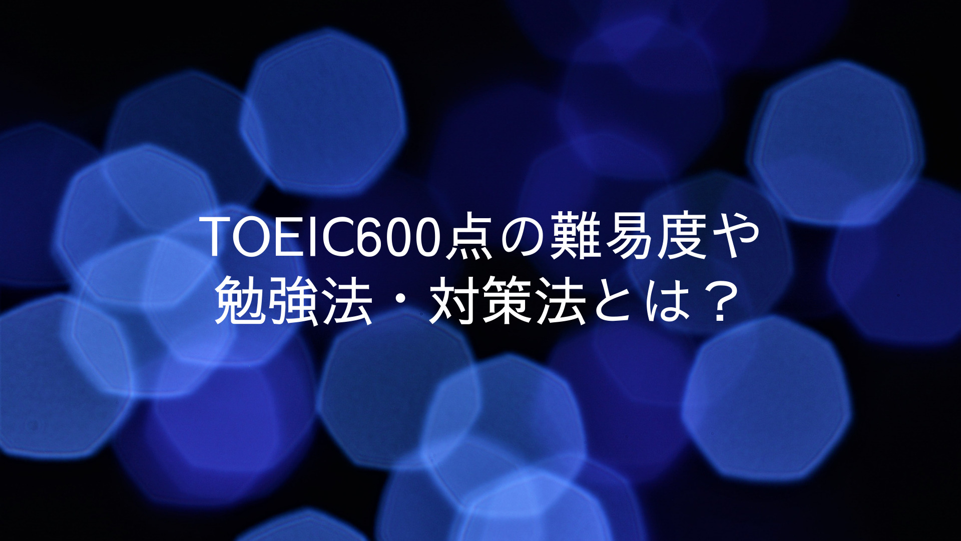 TOEIC600点の難易度や勉強法・対策法とは？